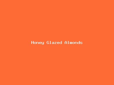 Honey Glazed Almonds