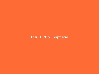 Trail Mix Supreme